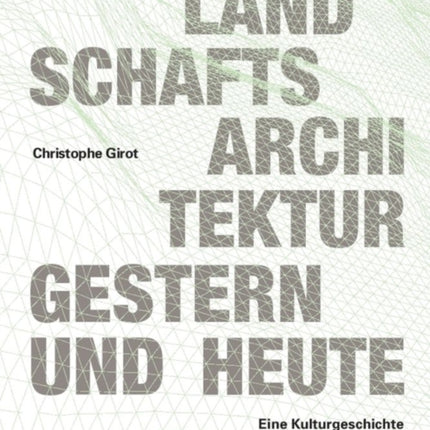 Landschaftsarchitektur gestern und heute: Geschichte und Konzepte zur Gestaltung von Natur