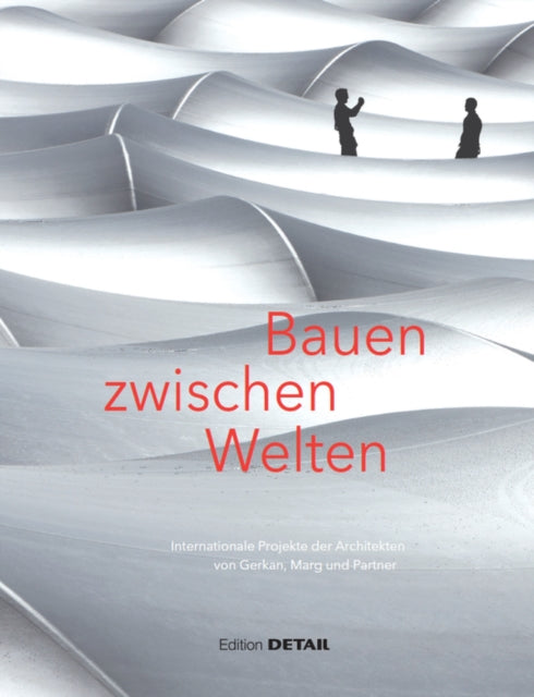 Bauen zwischen Welten: Internationale Projekte der Architekten von Gerkan, Mark und Partner