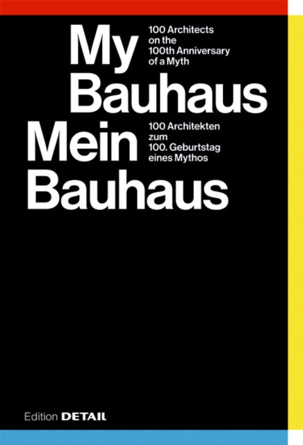 My Bauhaus – Mein Bauhaus: 100 Architekten zum 100. Geburtstag eines Mythos / 100 Architects on the 100th Anniversary of a Myth