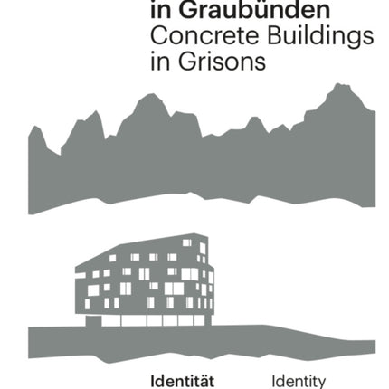 Betonbauten in Graubünden - Concrete Buildings in Grisons: Identität - Materialität - Konstruktion / Identity - Materiality - Construction