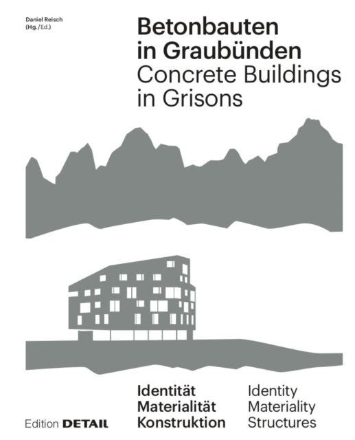 Betonbauten in Graubünden - Concrete Buildings in Grisons: Identität - Materialität - Konstruktion / Identity - Materiality - Construction