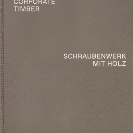 CORPORATE TIMBER. SCHRAUBENWERK MIT HOLZ: Die Grenzen von Laubholz ausloten / Pushing the Limits of Hardwood