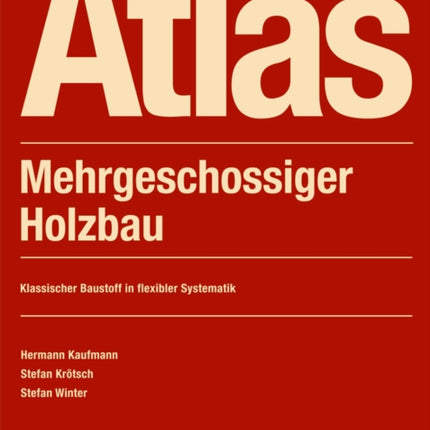 Atlas Mehrgeschossiger Holzbau: Grundlagen - Konstruktionen - Beispiele