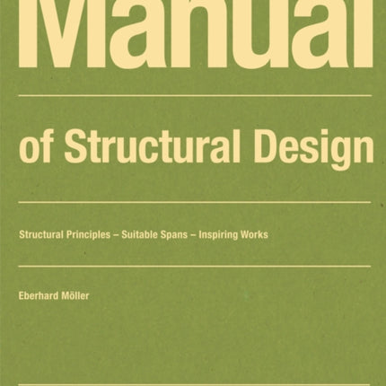 Manual of Structural Design: Structural Principles - Suitable Spans - Inspiring Works