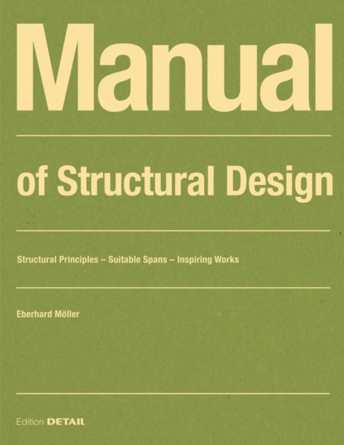 Manual of Structural Design: Structural Principles - Suitable Spans - Inspiring Works