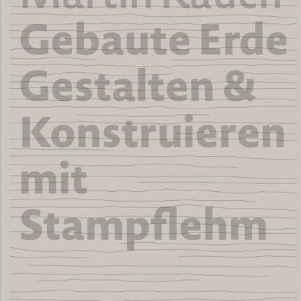 Martin Rauch Gebaute Erde: Gestalten & Konstruieren mit Stampflehm