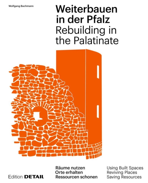 Weiterbauen in der Pfalz / Rebuiding in the Palatinate: Substanz erhalten - Ressourcen schonen - Ortskerne beleben / Using Built Spaces - Saving Resources - Reviving Places