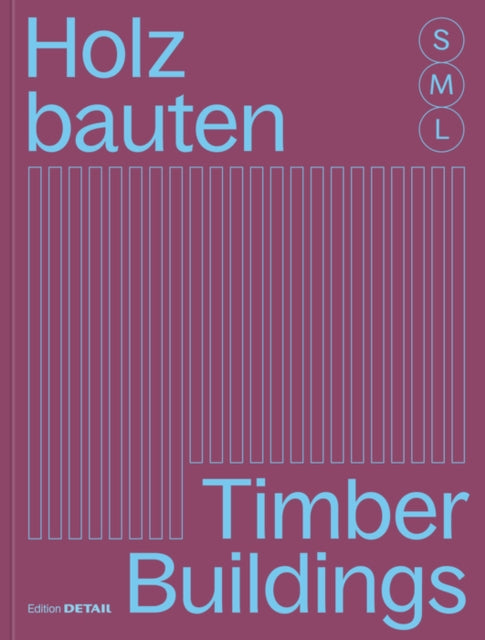 Holzbauten S, M, L / Timber Buildings S, M, L: 30 x Architektur und Konstruktion / 30 x Architecture and Construction