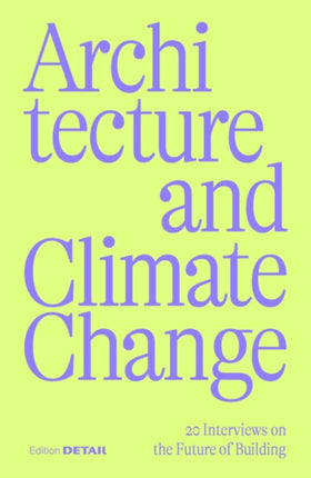 Architecture and Climate Change  20 Interviews on the Future of Building