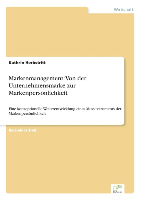 Markenmanagement: Von der Unternehmensmarke zur Markenpersönlichkeit: Eine konzeptionelle Weiterentwicklung eines Messinstruments der Markenpersönlichkeit