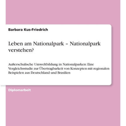 Leben am Nationalpark - Nationalpark verstehen?: Außerschulische Umweltbildung in Nationalparken: Eine Vergleichsstudie zur Übertragbarkeit von Konzepten mit regionalen Beispielen aus Deutschland und Brasilien