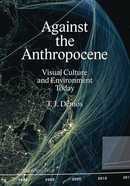 Against the Anthropocene – Visual Culture and Environment Today