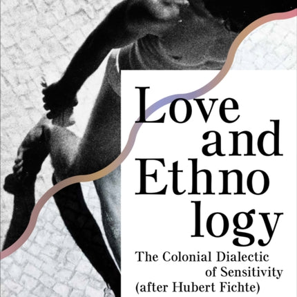 Love and Ethnology: The Colonial Dialectic of Sensitivity (after Hubert Fichte)