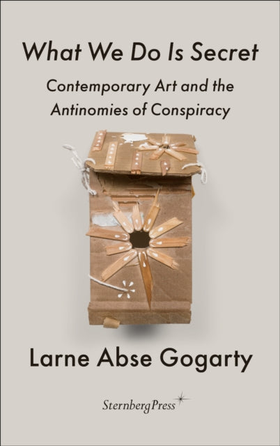 What We Do Is Secret: Contemporary Art and the Antinomies of Conspiracy