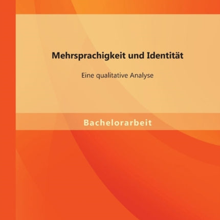 Mehrsprachigkeit und Identität: Eine qualitative Analyse.