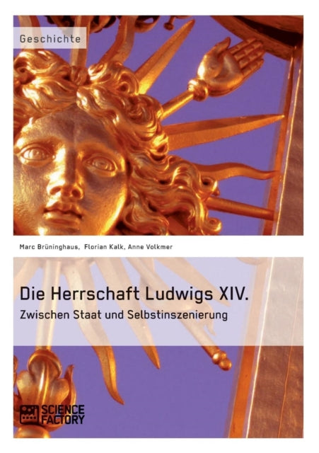 Die Herrschaft Ludwigs XIV.: Zwischen Staat und Selbstinszenierung