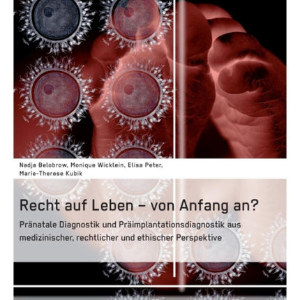 Recht auf Leben - von Anfang an?: Pränatale Diagnostik und Präimplantationsdiagnostik aus medizinischer, rechtlicher und ethischer Perspektive