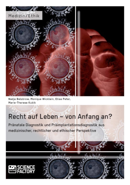 Recht auf Leben - von Anfang an?: Pränatale Diagnostik und Präimplantationsdiagnostik aus medizinischer, rechtlicher und ethischer Perspektive