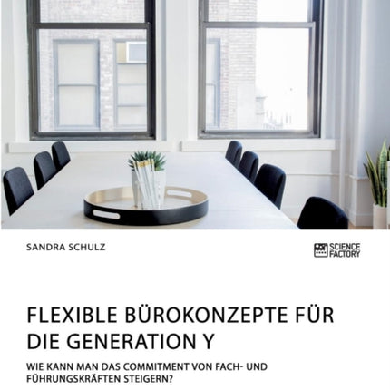 Flexible Bürokonzepte für die Generation Y. Wie kann man das Commitment von Fach- und Führungskräften steigern?