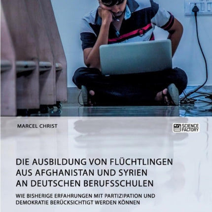 Die Ausbildung von Flüchtlingen aus Afghanistan und Syrien an deutschen Berufsschulen. Wie bisherige Erfahrungen mit Partizipation und Demokratie berücksichtigt werden können