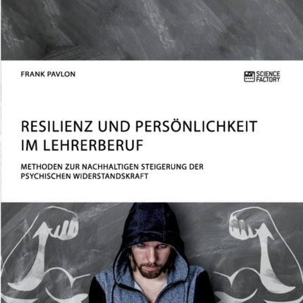 Resilienz und Persönlichkeit im Lehrerberuf. Methoden zur nachhaltigen Steigerung der psychischen Widerstandskraft