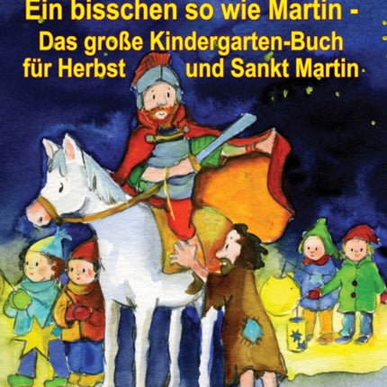 Ein bisschen so wie Martin - Das große Kindergarten-Buch für Herbst und Sankt Martin: Mit 25 bekannten und neuen Liedern fürs Laternenfest, vielen Geschichten und tollen Herbst-Aktionen