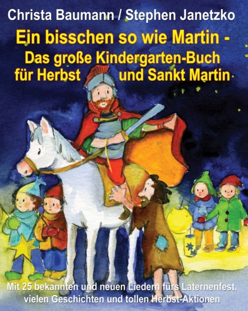 Ein bisschen so wie Martin - Das große Kindergarten-Buch für Herbst und Sankt Martin: Mit 25 bekannten und neuen Liedern fürs Laternenfest, vielen Geschichten und tollen Herbst-Aktionen