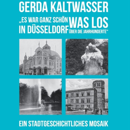Gerda Kaltwasser Es war ganz schön was los in Düsseldorf über die Jahrhunderte