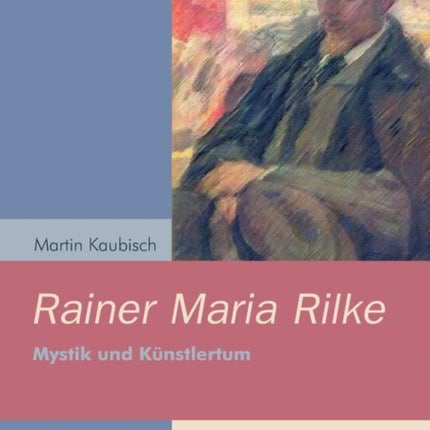 Rainer Maria Rilke: Mystik und Künstlertum