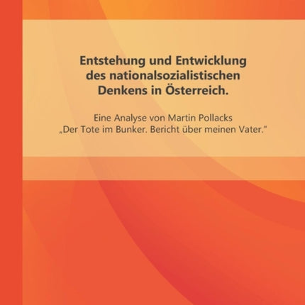 Entstehung und Entwicklung des nationalsozialistischen Denkens in Österreich: Eine Analyse von Martin Pollacks "Der Tote im Bunker. Bericht über meinen Vater