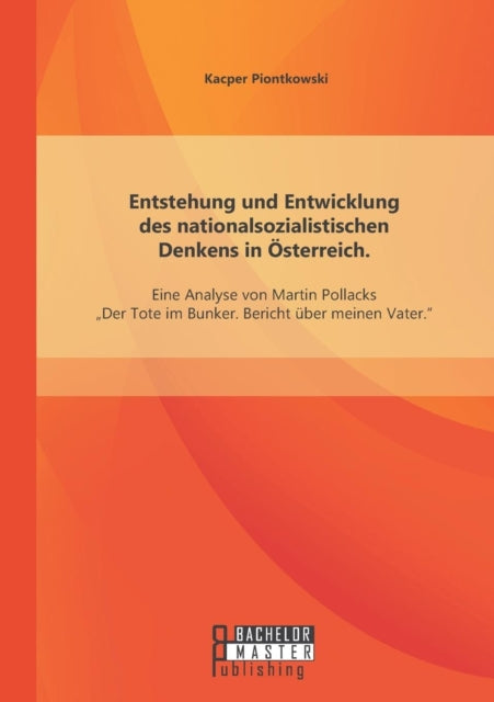 Entstehung und Entwicklung des nationalsozialistischen Denkens in Österreich: Eine Analyse von Martin Pollacks "Der Tote im Bunker. Bericht über meinen Vater