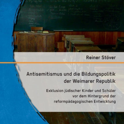 Antisemitismus und die Bildungspolitik der Weimarer Republik: Exklusion jüdischer Kinder und Schüler vor dem Hintergrund der reformpädagogischen Entwicklung