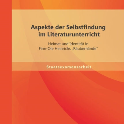 Aspekte der Selbstfindung im Literaturunterricht: Heimat und Identität in Finn-Ole Heinrichs "Räuberhände