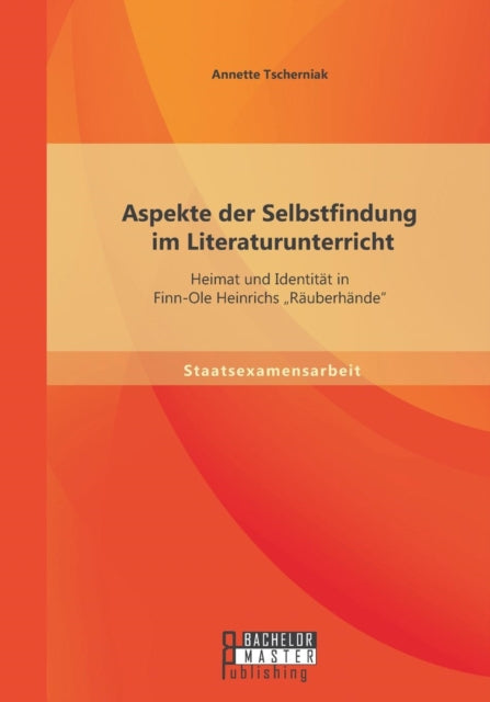 Aspekte der Selbstfindung im Literaturunterricht: Heimat und Identität in Finn-Ole Heinrichs "Räuberhände