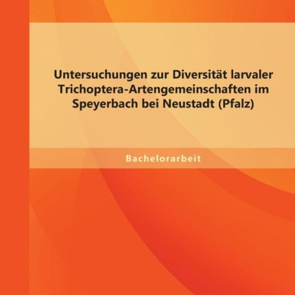 Untersuchungen zur Diversität larvaler Trichoptera-Artengemeinschaften im Speyerbach bei Neustadt (Pfalz)