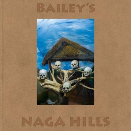 David Bailey: Bailey's Naga Hills