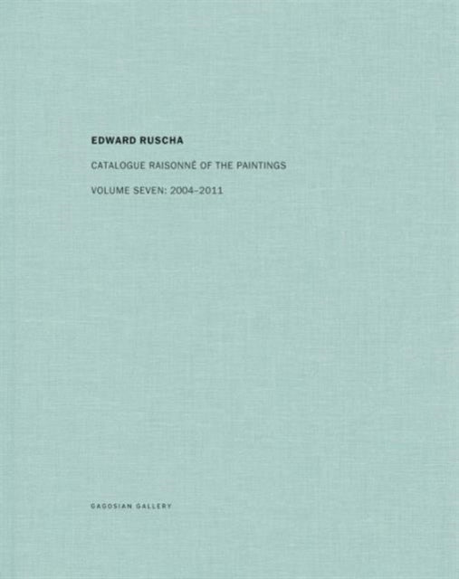 Edward Ruscha: Catalogue Raisonné of the Paintings: Volume Seven: 2004-2011