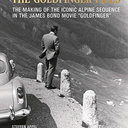 Steffen Appel and Peter Waelty: The Goldfinger Files: The Making of the Iconic Alpine Sequence in the James Bond Movie “Goldfinger”