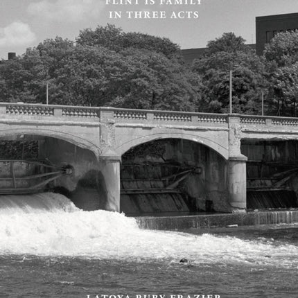 Latoya Ruby Frazier: Flint is Family in Three Acts