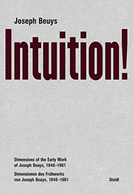 Joseph Beuys: Intuition!: Dimensions of the Early Work of Joseph Beuys, 1946–1961