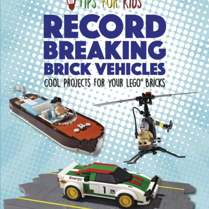 Tips For Kids: Record-Breaking Brick Vehicles: Cool Projects for Your LEGO® Bricks