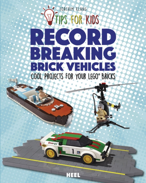 Tips For Kids: Record-Breaking Brick Vehicles: Cool Projects for Your LEGO® Bricks