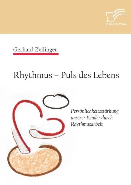 Rhythmus - Puls des Lebens: Persönlichkeitsstärkung unserer Kinder durch Rhythmusarbeit