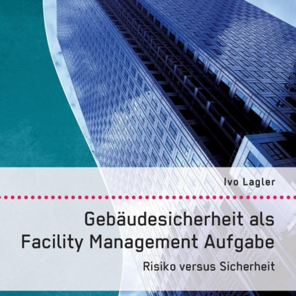Gebäudesicherheit als Facility Management Aufgabe: Risiko versus Sicherheit