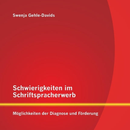 Schwierigkeiten im Schriftspracherwerb: Möglichkeiten der Diagnose und Förderung