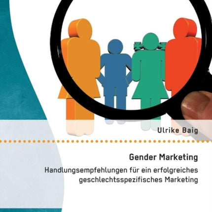 Gender Marketing: Handlungsempfehlungen für ein erfolgreiches geschlechtsspezifisches Marketing