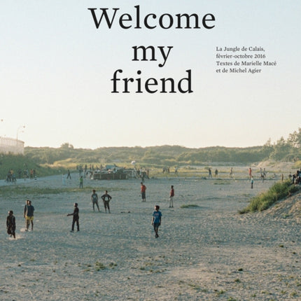 Gilles Raynaldy: Welcome My Friend: The Jungle of Calais, February-October 2016