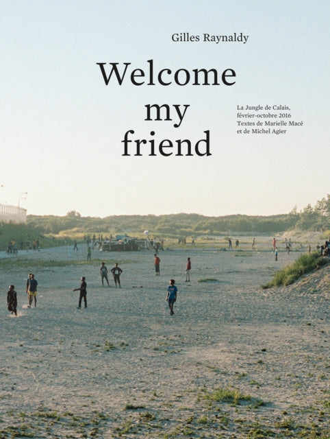 Gilles Raynaldy: Welcome My Friend: The Jungle of Calais, February-October 2016