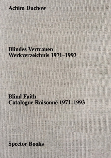 Achim Duchow: Blind Faith: Catalogue Raisonné 1971-1993