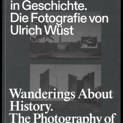 Wanderings about History: The Photography of Ulrich Wüst